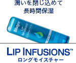 潤いを閉じ込めて長時間保湿　Lip Infusions　ロングモイスチャー